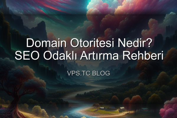 Domain Otoritesi Nedir? SEO Odaklı Artırma Rehberi
