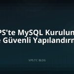 VPS’te MySQL Kurulumu ve Güvenli Yapılandırma