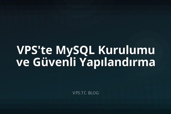 VPS’te MySQL Kurulumu ve Güvenli Yapılandırma
