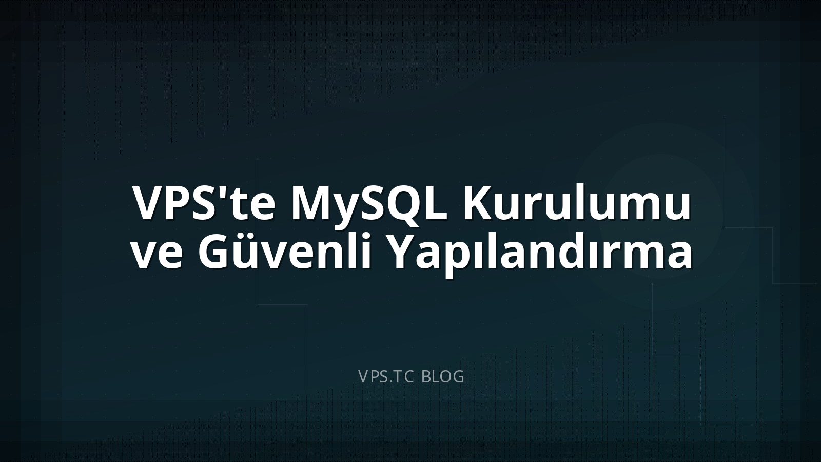 VPS’te MySQL Kurulumu ve Güvenli Yapılandırma