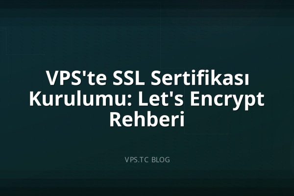 VPS’te SSL Sertifikası Kurulumu: Let’s Encrypt Rehberi