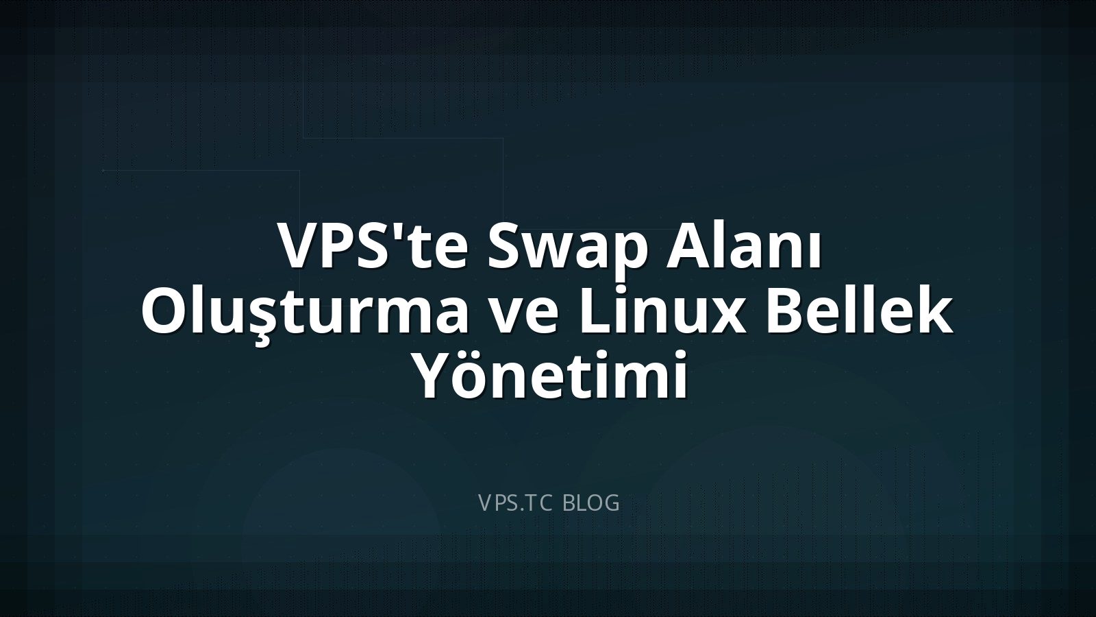 VPS’te Swap Alanı Oluşturma ve Linux Bellek Yönetimi