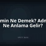 Admin Ne Demek? Admin Ne Anlama Gelir?
