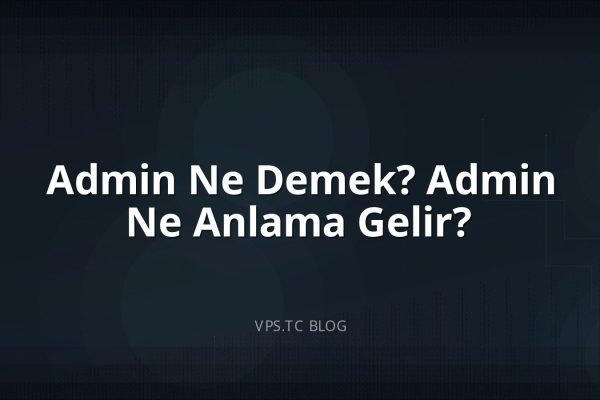 Admin Ne Demek? Admin Ne Anlama Gelir?