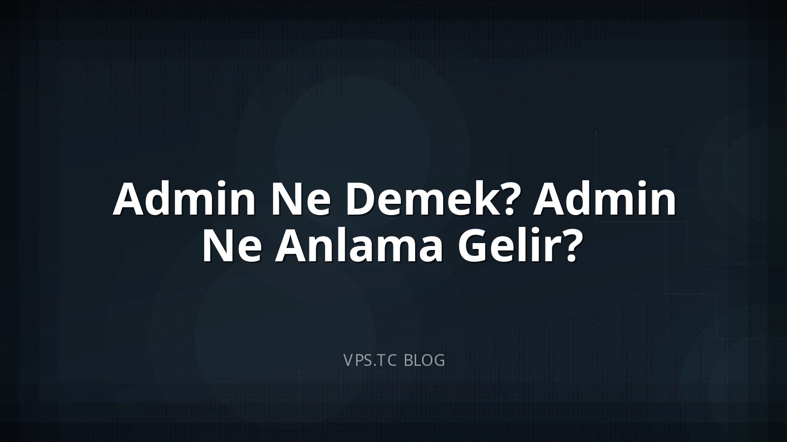 Admin Ne Demek? Admin Ne Anlama Gelir?