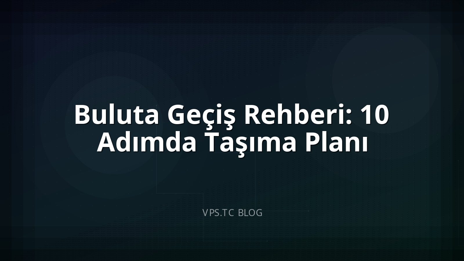 Buluta Geçiş Rehberi: 10 Adımda Taşıma Planı