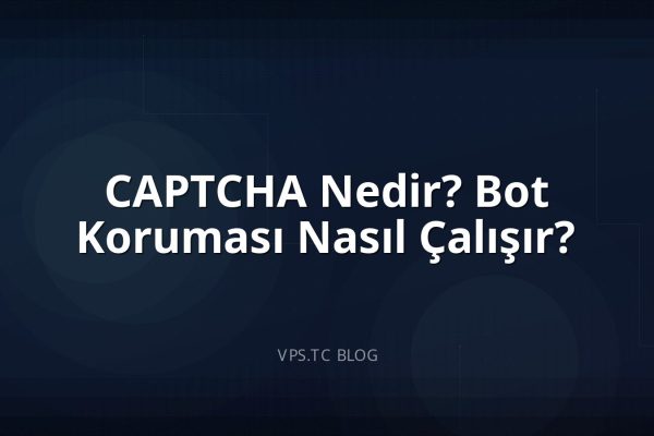 CAPTCHA Nedir? Bot Koruması Nasıl Çalışır?