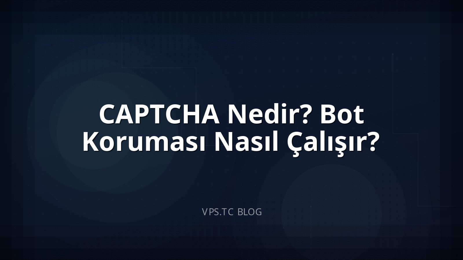 CAPTCHA Nedir? Bot Koruması Nasıl Çalışır?