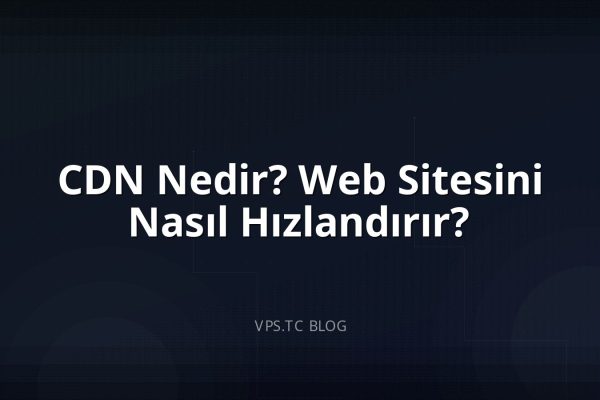 CDN Nedir? Web Sitesini Nasıl Hızlandırır?
