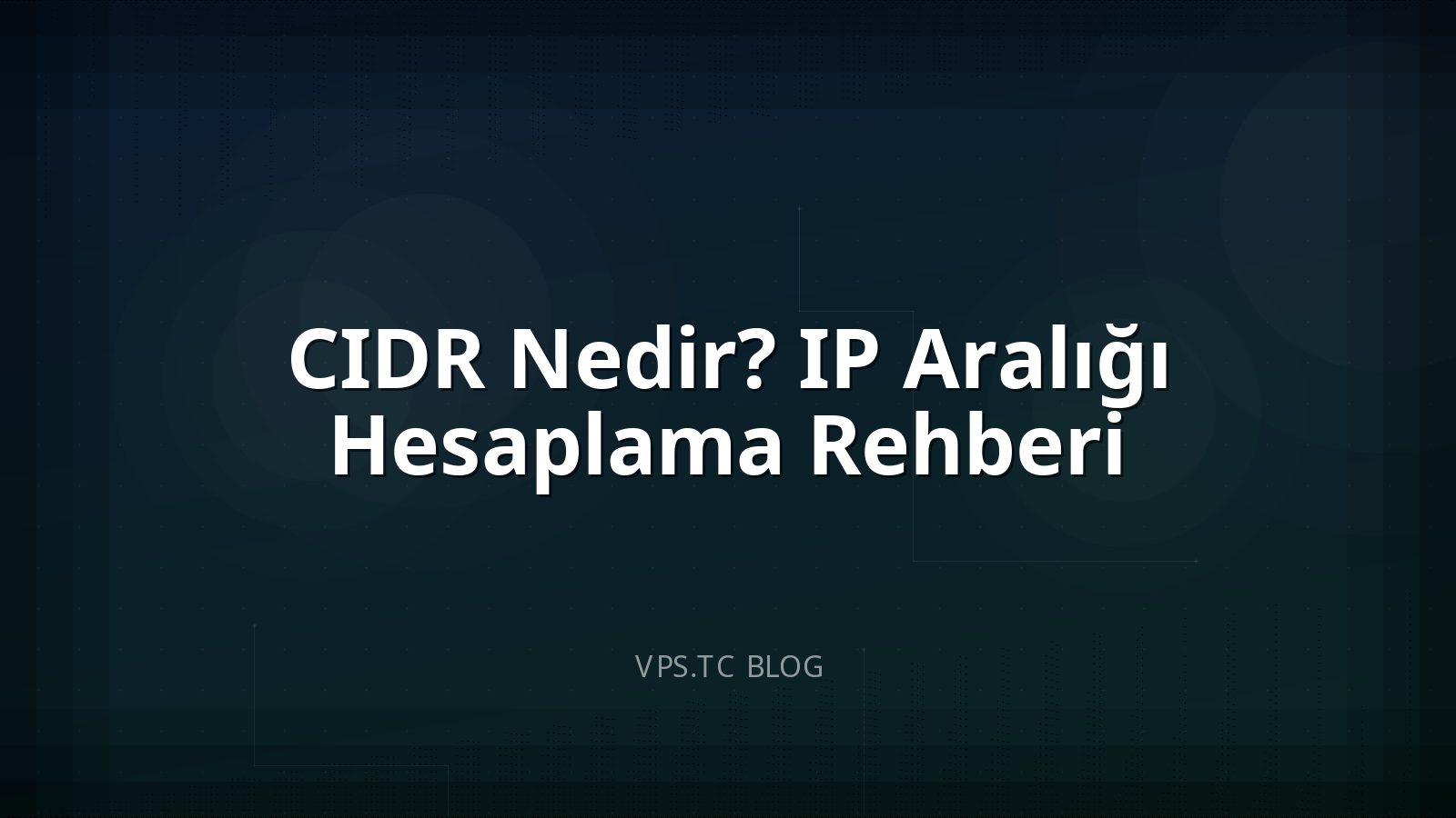 CIDR Nedir? IP Aralığı Hesaplama Rehberi