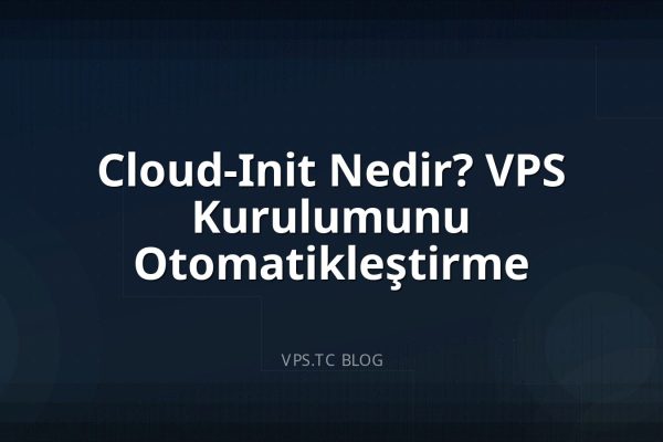 Cloud-Init Nedir? VPS Kurulumunu Otomatikleştirme