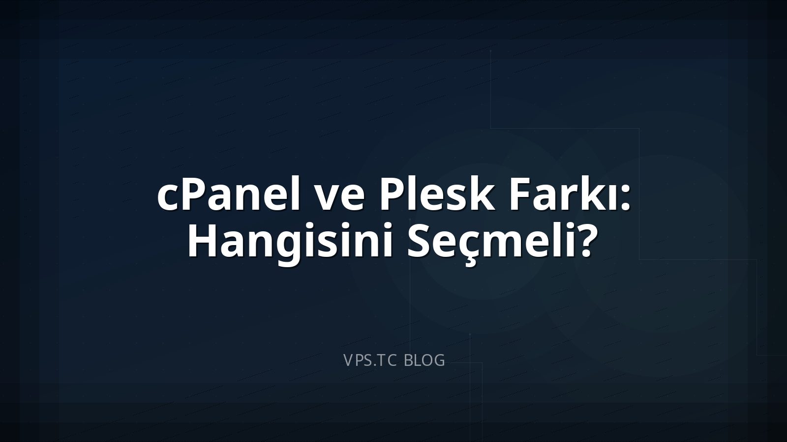 cPanel ve Plesk Farkı: Hangisini Seçmeli?