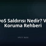 DDoS Saldırısı Nedir? VPS Koruma Rehberi