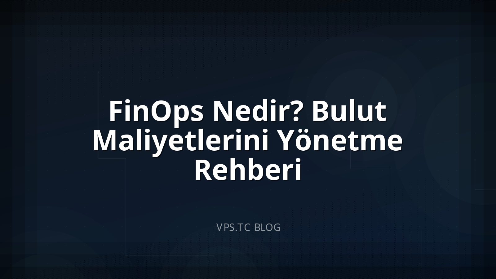 FinOps Nedir? Bulut Maliyetlerini Yönetme Rehberi