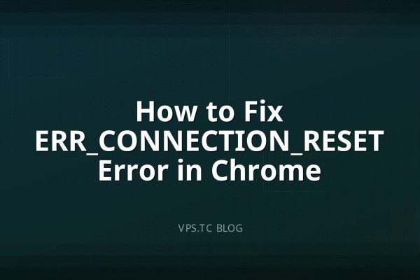 How to Fix ERR_CONNECTION_RESET Error in Chrome