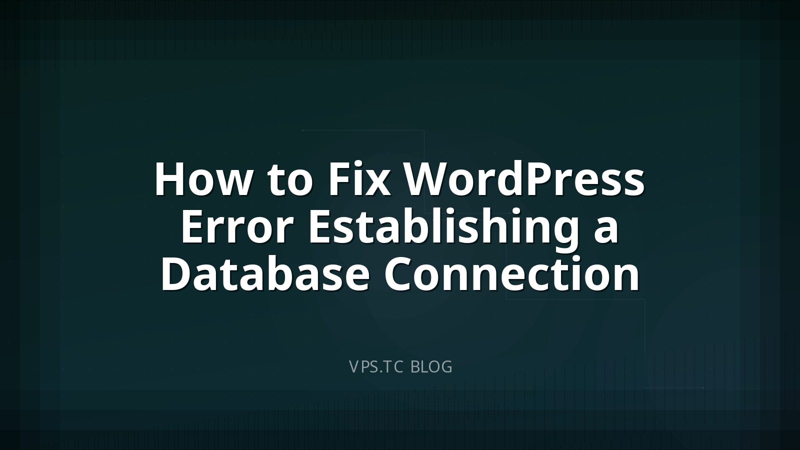 How to Fix WordPress Error Establishing a Database Connection