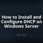 How to Install and Configure DHCP on Windows Server