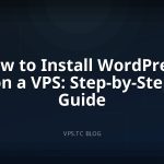 How to Install WordPress on a VPS: Step-by-Step Guide