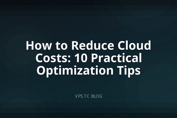 How to Reduce Cloud Costs: 10 Practical Optimization Tips