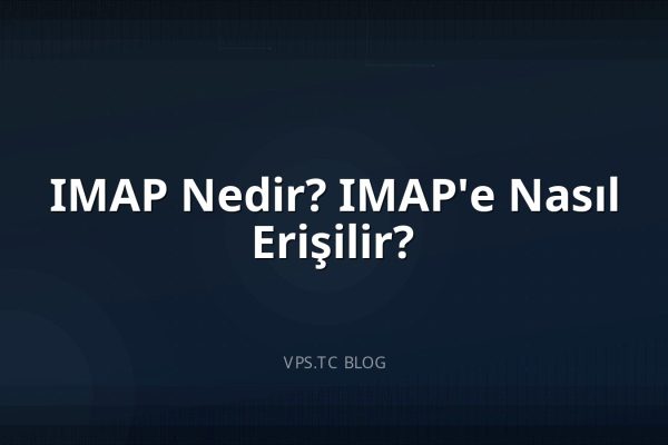 IMAP Nedir? IMAP’e Nasıl Erişilir?