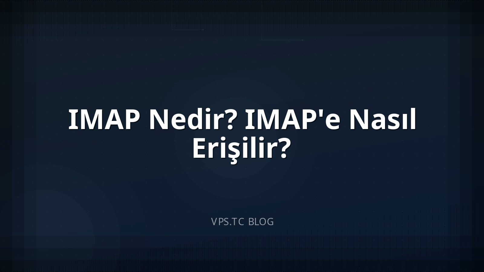 IMAP Nedir? IMAP’e Nasıl Erişilir?