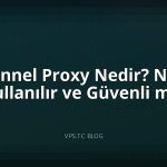 Ktunnel Proxy Nedir? Nasıl Kullanılır ve Güvenli mi?