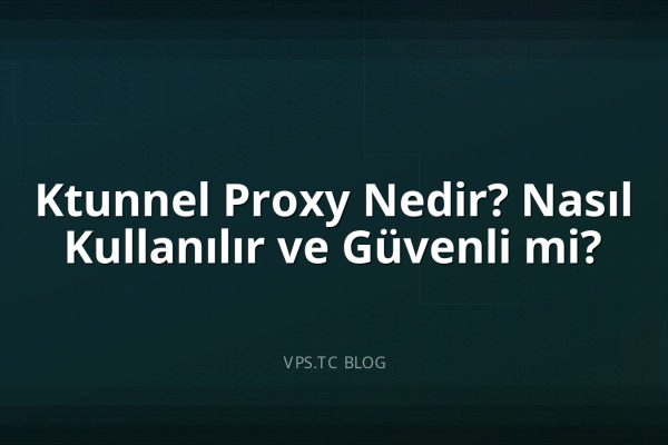 Ktunnel Proxy Nedir? Nasıl Kullanılır ve Güvenli mi?
