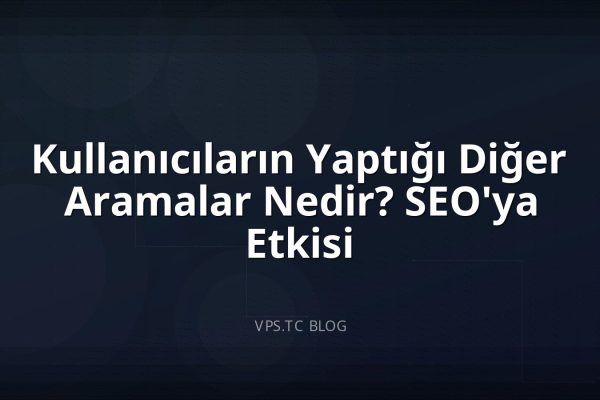Kullanıcıların Yaptığı Diğer Aramalar Nedir? SEO’ya Etkisi