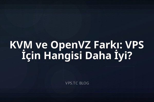 KVM ve OpenVZ Farkı: VPS İçin Hangisi Daha İyi?