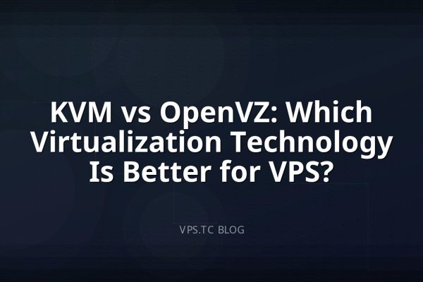 KVM vs OpenVZ: Which Virtualization Technology Is Better for VPS?