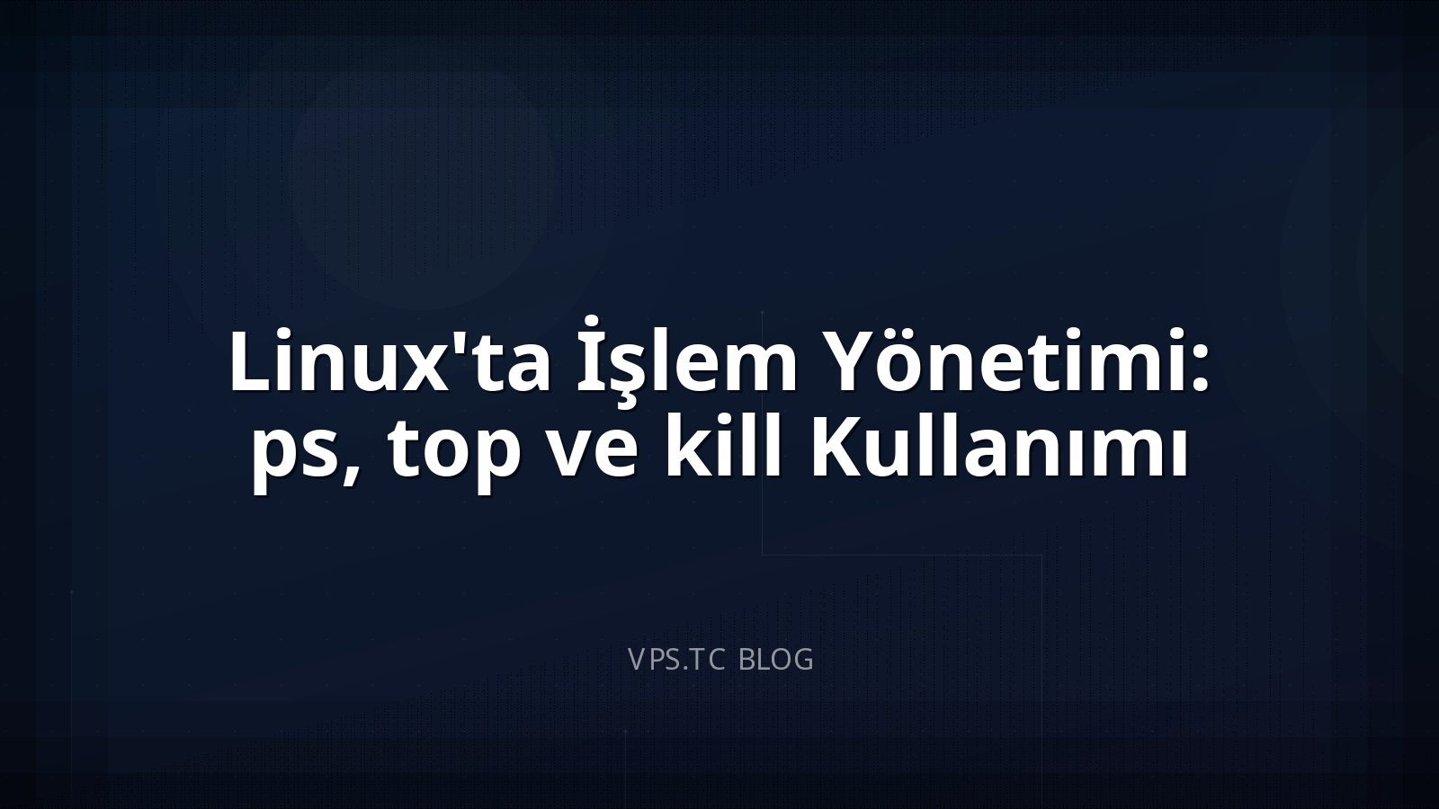 Linux’ta İşlem Yönetimi: ps, top ve kill Kullanımı