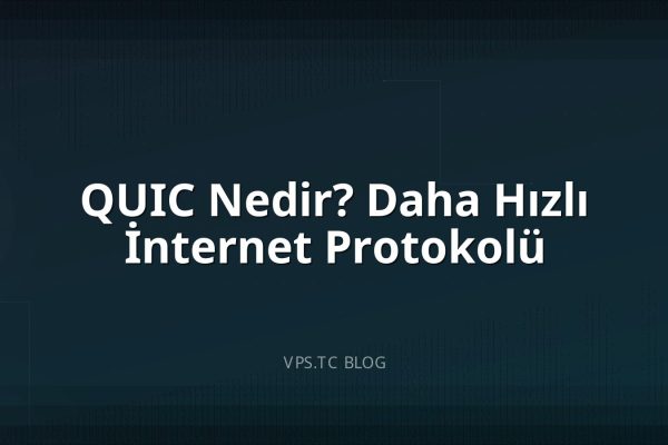 QUIC Nedir? Daha Hızlı İnternet Protokolü