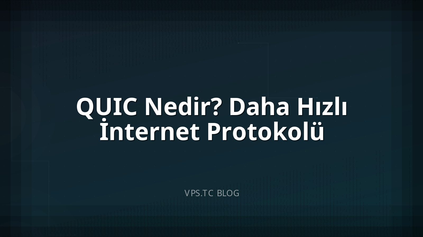 QUIC Nedir? Daha Hızlı İnternet Protokolü