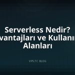 Serverless Nedir? Avantajları ve Kullanım Alanları