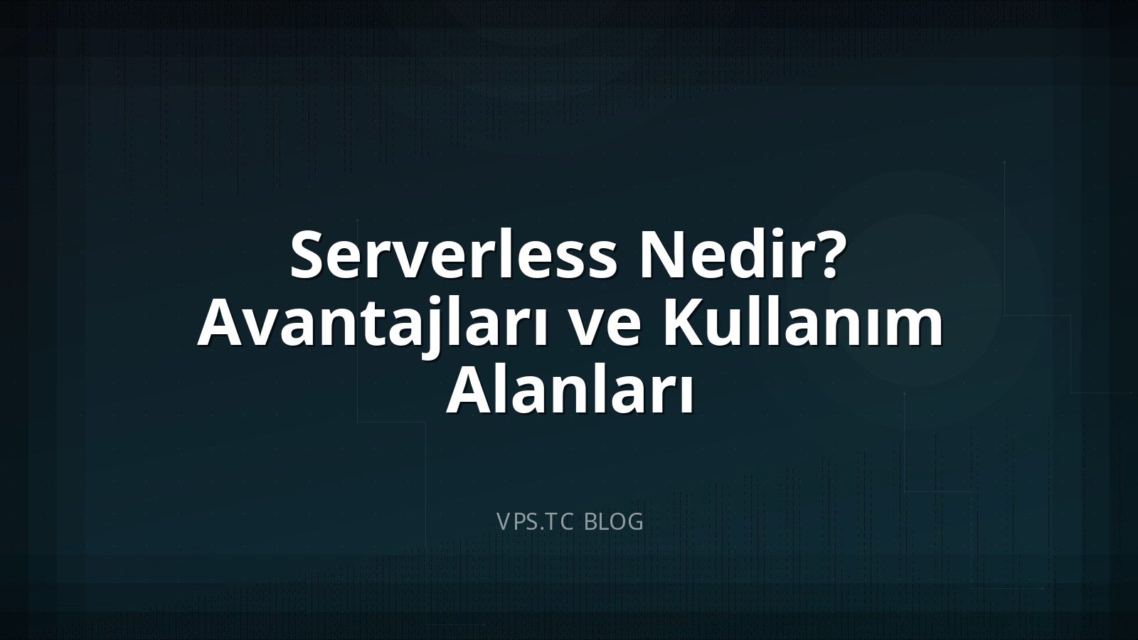 Serverless Nedir? Avantajları ve Kullanım Alanları