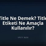 Title Ne Demek? Title Etiketi Ne Amaçla Kullanılır?