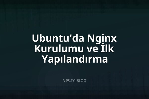 Ubuntu’da Nginx Kurulumu ve İlk Yapılandırma