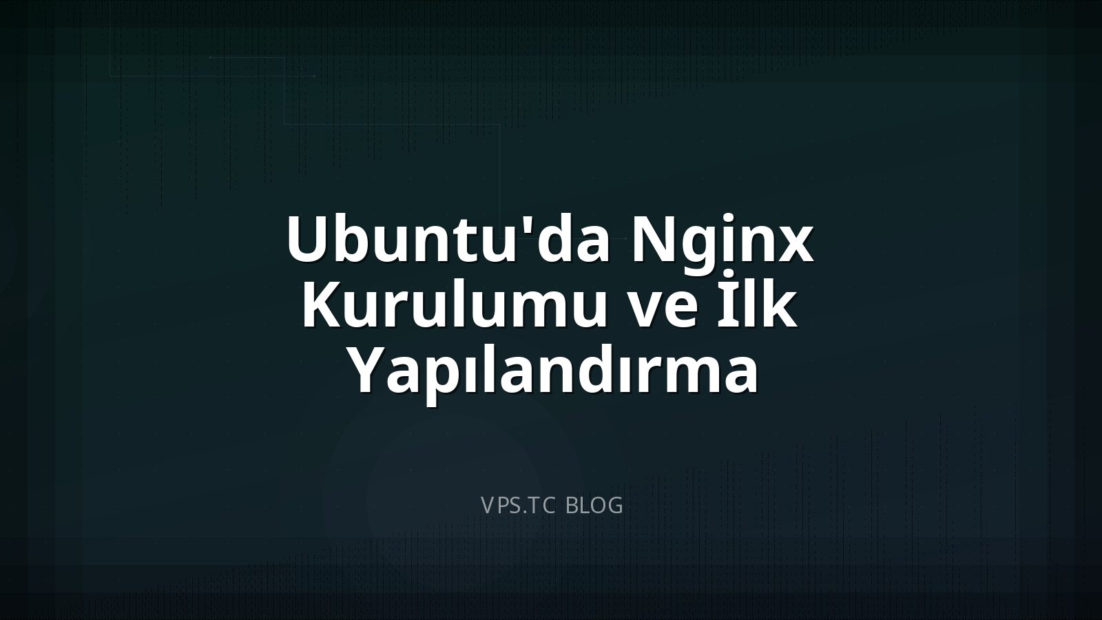 Ubuntu’da Nginx Kurulumu ve İlk Yapılandırma