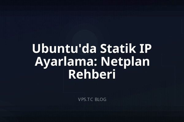 Ubuntu’da Statik IP Ayarlama: Netplan Rehberi
