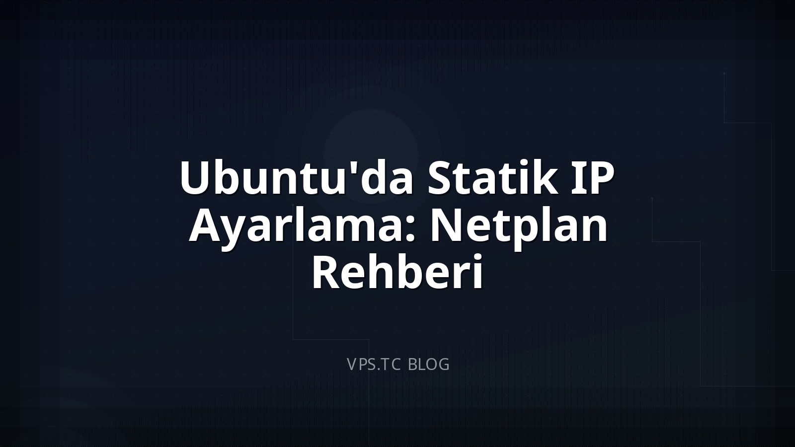 Ubuntu’da Statik IP Ayarlama: Netplan Rehberi