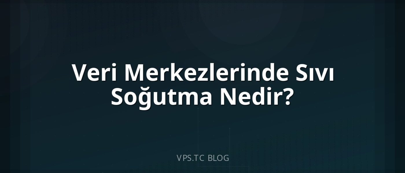 Veri Merkezlerinde Sıvı Soğutma Nedir?
