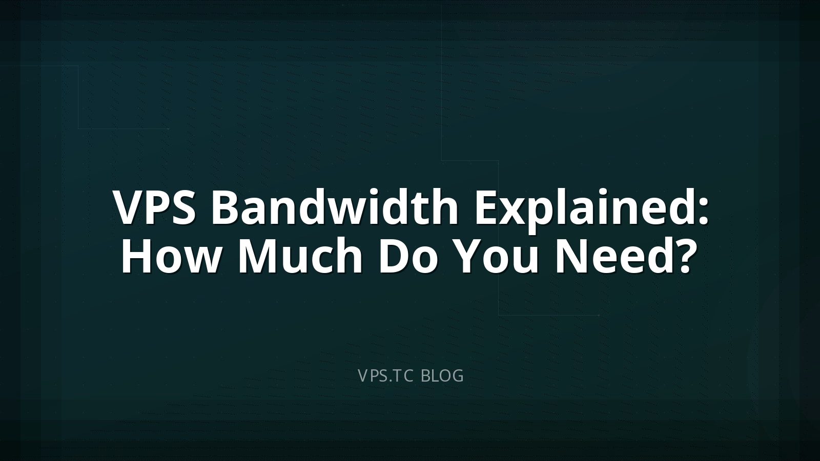 VPS Bandwidth Explained: How Much Do You Need?