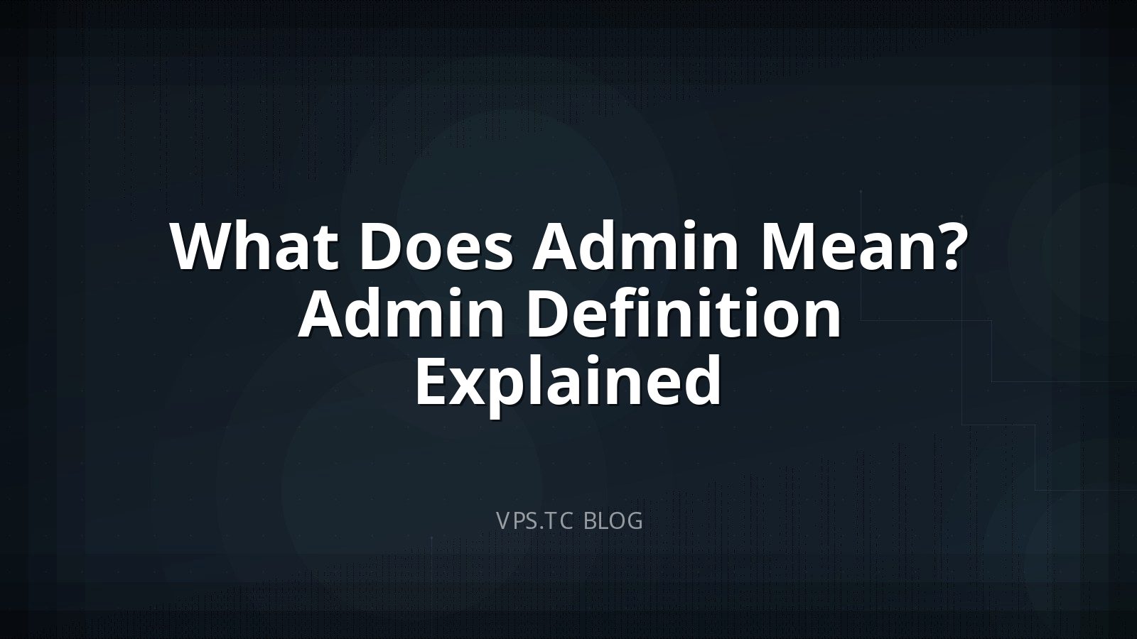 What Does Admin Mean? Admin Definition Explained