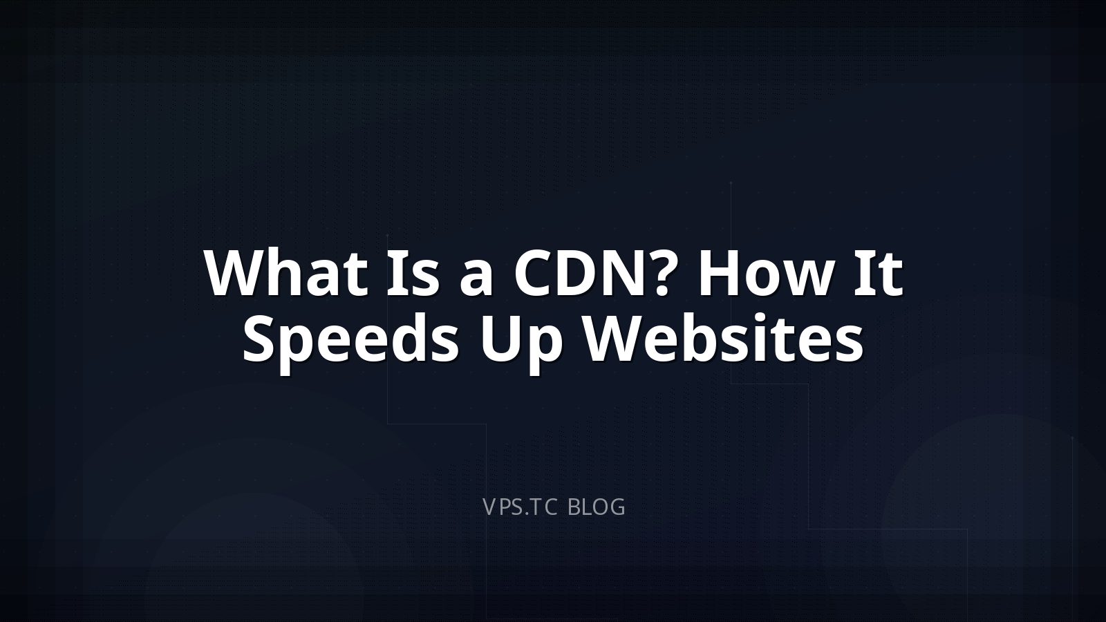 What Is a CDN? How It Speeds Up Websites