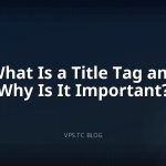 What Is a Title Tag and Why Is It Important?