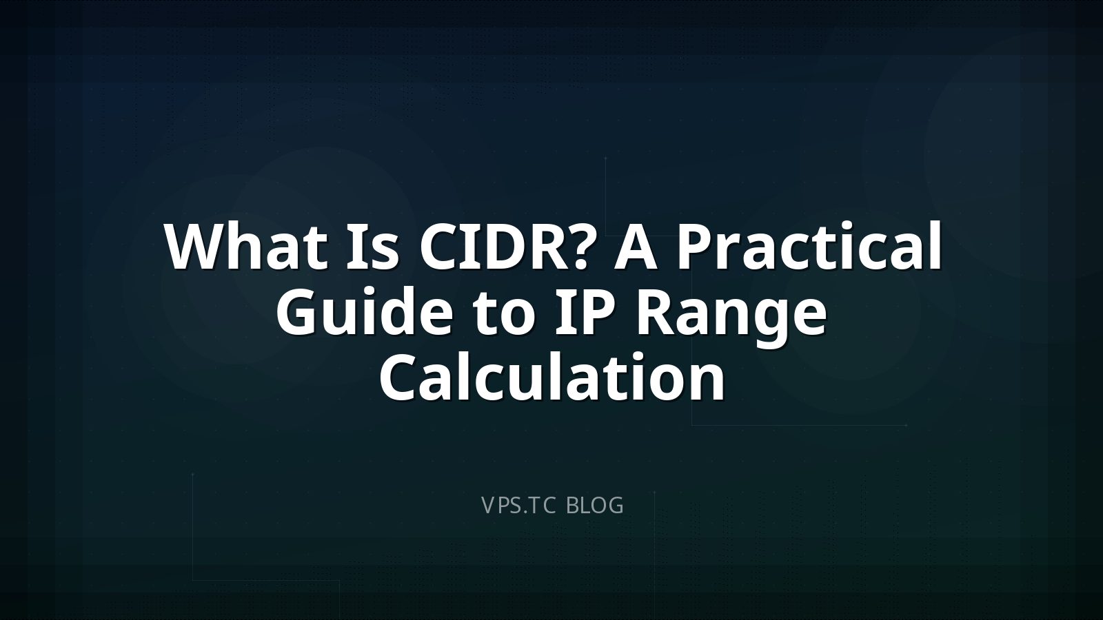 What Is CIDR? A Practical Guide to IP Range Calculation