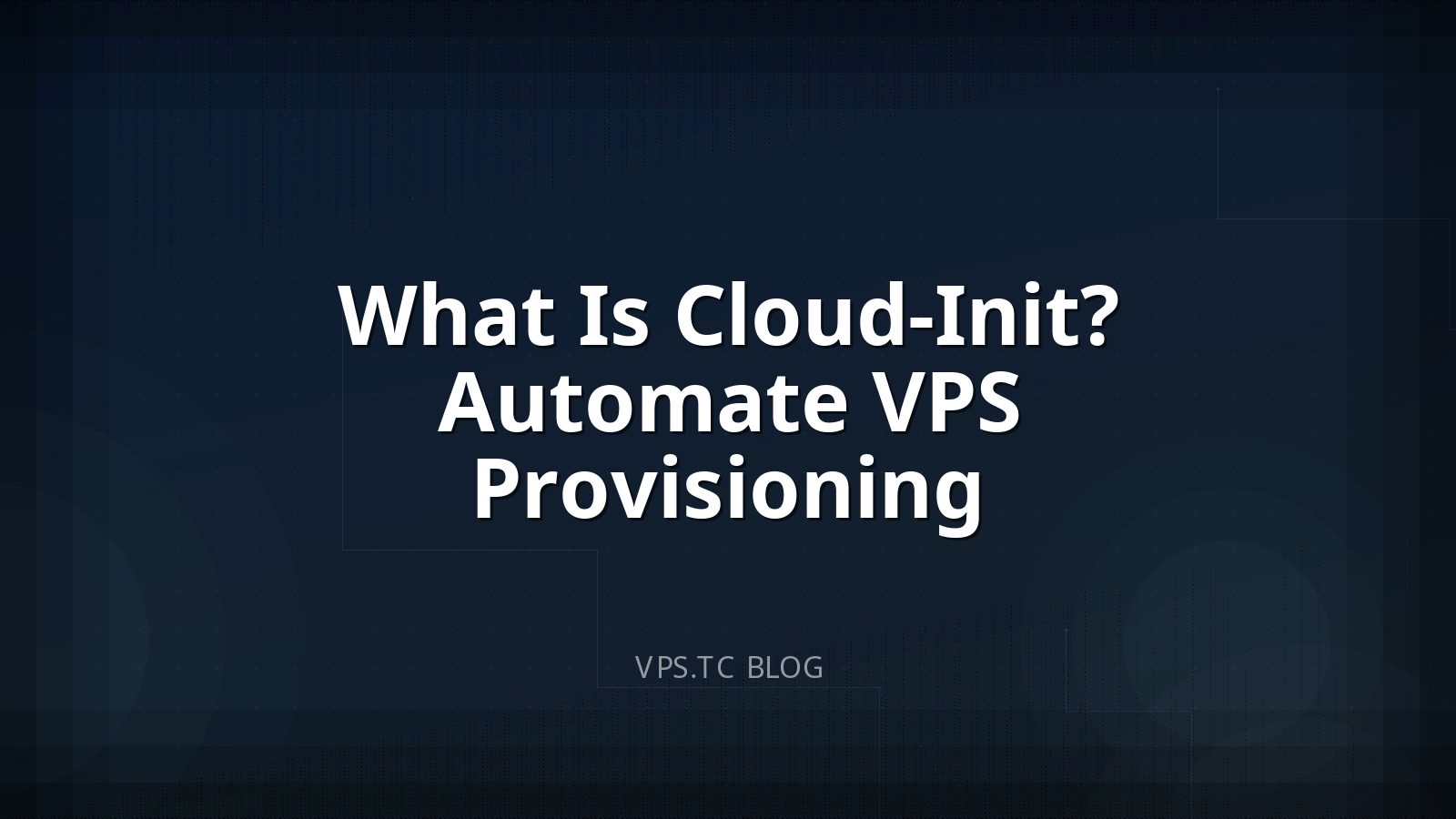 What Is Cloud-Init? Automate VPS Provisioning