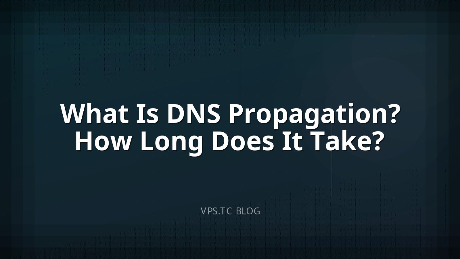 What Is DNS Propagation? How Long Does It Take?