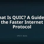 What Is QUIC? A Guide to the Faster Internet Protocol