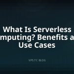 What Is Serverless Computing? Benefits and Use Cases